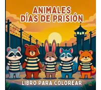 Animales Días de prisión Libro para colorear: Divertidas escenas de animales con temática carcelaria para colorear sin estrés y entretenido. Comedia ... en prisión para relajar la creatividad.