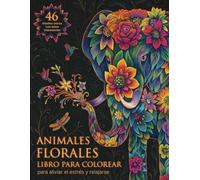 ANIMALES FLORALES - LIBRO PARA COLOREAR: Un Refugio Creativo Para Aliviar el Estrés y Estimular la Imaginación, con 46 Ilustraciones Únicas de Animales Florales