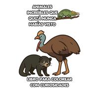 Animales increíbles que quizá nunca habías visto: Un libro para colorear con más de 40 criaturas raras, extrañas y maravillosas de todo el mundo.