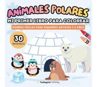 Animales Polares - Mi Primer Libro Para Colorear: Diseños fáciles para pequeños artistas 1-3 años