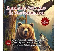 Animales Salvajes de Norteamérica: Un Libro para Colorear con Osos, Lobos, Águilas, Alces y Más de la Naturaleza Salvaje Americana