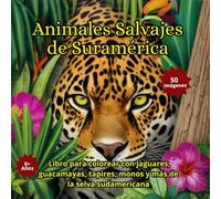 Animales Salvajes de Suramérica: Libro para colorear con jaguares, guacamayas, tapires, monos y más de la selva sudamericana