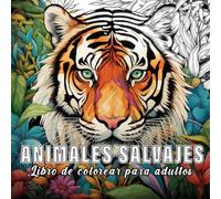 Animales Salvajes: Libro de colorear para adultos con 60 bocetos de animales salvajes. (Esencia de la Naturaleza)