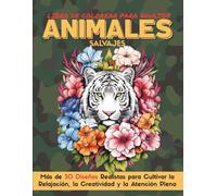 ANIMALES SALVAJES libro de colorear para adultos: Más de 30 Diseños Realistas para Cultivar la Relajación, la Creatividad y la Atención Plena (Libros ... Calma, Arte y Amor por la Naturaleza)