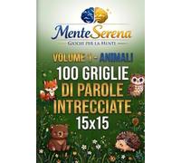 Animali - 100 Griglie di Parole Intrecciate: Volume 1 della Collana MenteSerena Giochi per la Mente. 15×15 con soluzioni