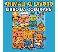 Animali al Lavoro - Libro da Colorare: 25 illustrazioni kawaii con mestieri divertenti per bambini e ragazzi in cerca di creatività e ispirazione (Coloring Books By Andrea Inglese)