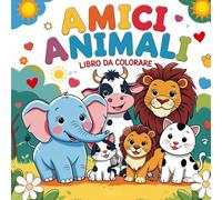 ANIMALI AMICI PER CRESCERE FELICI. Libro da Colorare che tutti i bambini amano. Disegni grandi e facili da colorare: Album da colorare con tanti ... di animali divertenti per bambini curiosi