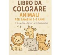 Animali da Colorare - 3-5 anni: Libro educativo per bambini piccoli: disegni da colorare, numeri e attività divertenti