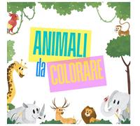 Animali da colorare: 50 disegni di animali della giungla, della fattoria e del mare, facili e divertenti da colorare.