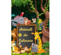 Animali da colorare: Libro da colorare per bambini 2-8 anni , un libro creativo che aiuta i bambini a sperimentare attraverso i colori, +25 immagini di bellissimi animali da colorare