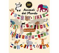 Animali dal Mondo - Libro da Colorare Educativo per Bambini: Scopri 50 animali e i loro Paesi con abiti tradizionali, bandiere e mappe dei continenti ... (Lo Straordinario Mondo degli Animali)