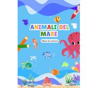 Animali del Mare - Album da Colorare per Bambini: Oltre 20 immagini di animali del Mare da colorare - Un'attività creativa e divertente per bambini dai 2 anni in su!