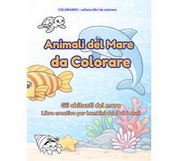 Animali del Mare da Colorare: Gli abitanti del mare - Libro creativo per bambini dai 3 ai 6 anni (COLORANDO)