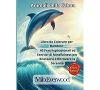 Animali della Calma: Libro da Colorare per Bambini: 40 Frasi Ispirazionali ed Esercizi di Mindfulness per Rilassarsi e Ritrovare la Serenità