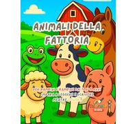 Animali della Fattoria - Libro da Colorare e Imparare per Bambini e Bambine dai 4 ai 6 Anni: Scopri 15 simpatici animali della fattoria, colora, ... divertiti con attività educative e creative!