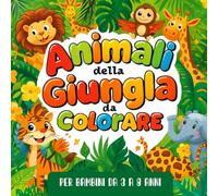 Animali della Giungla da Colorare per Bambini: Oltre 40 Illustrazioni Facili e Divertenti con Leoni Tigri e Altri Amici Animali: Libro da colorare per ... facili e divertenti, libera la fantasia
