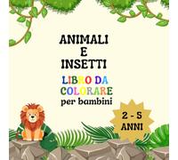 ANIMALI E INSETTI DELLA JUNGLA E DELLA FORESTA - 100 DISEGNI DA COLORARE: Libro da colorare per bambini da 2 a 5 anni - 100 disegni facili e divertenti da colorare