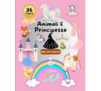 Animali e Principesse - Libro da Colorare per Bambini | Attività Creativa e Magica per Sognatori e Piccole Artiste: 36 figure (Lo Straordinario Mondo degli Animali)