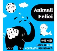 Animali Felici, Libro ad Alto Contrasto per Neonati 0-12 Mesi: Immagini in Bianco e Nero per Stimolare lo Sviluppo Visivo, Cognitivo e Sensoriale del Bebè, Idea Regalo per Neomamme