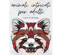 ANIMALI INTRICATI PER ADULTI: LIBRO DA COLORARE: 50 Disegni Rilassanti di Animali Mandala per Creatività e Benessere