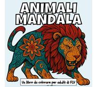 ANIMALI MANDALA: Un libro da colorare per adulti: terapeutico, rilassante, antistress e per ridurre l’ansia - ideale per la consapevolezza, la ... pagine e illustrazioni di alta qualità di FLV