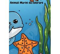 Animali Marini da colorare: Libro da colorare per bambini dai 3 ai 7 anni con divertenti disegni di pesci, delfini, squali e creature dell’oceano