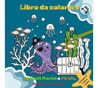 Animali Marini e Pirati. Scoperte Subacquee.: Libro Da Colorare Educativo E Divertente Per Bambini In Età Prescolare E Scolare. Illustrazioni Con Nomi Che Mostrano Il Mondo Sottomarino.