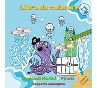 Animali Marini e Pirati. Scoperte Subacquee.: Un Libro Da Colorare Per Bambini In Età Prescolare E Scolare. Divertenti Illustrazioni Che Raffigurano Il Mondo Sottomarino. Nominatele E Coloratele.