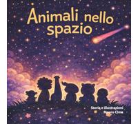 Animali nello spazio: Una dolce storia della buonanotte tra stelle, luna e amicizia per bambini 2-5 anni