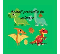 Animali preistorici da colorare: 50 images of colorful prehistoric animals, a simple and creative pastime that helps children grow through colors.
