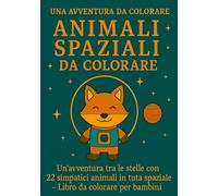 Animali Spaziali da colorare: Un'avventura tra le stelle con 22 simpatici animali in tuta spaziale - Libro da colorare per bambini dai 3 ai 10 anni