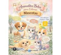 Animalitos bebés para colorear, con frases positivas para reforzar el autoestima de los niños: Mascotas (Animalitos Bebés Bilingüe: Colorea y Aprende, ... autoestima, confianza en los niños)