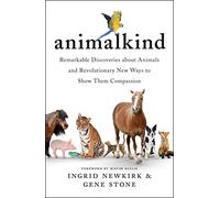 Animalkind: Remarkable Discoveries about Animals and Revolutionary New Ways to Show Them Compassion