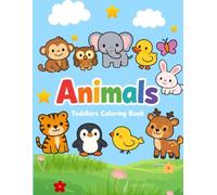 Animals A Toddlers Coloring Book: Big, Easy Animal Coloring Pages for Little Hands, Easy Outlines for Stress-Free Fun, Develop Creativity and Confidence Through Coloring