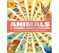 Animals A Visual Compendium : An Incredible Guide to the Animal Kingdom