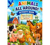 ANIMALS ALL AROUND: ACTIVITY BOOK Explore the Farm, the Forest, Pets and Birds! (My First Learning Books)