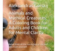 Animals and Mythical Creatures: A Coloring Book for Adults and Children for Mental Clarity: Relax from all the hardships of life and also train yourself