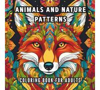 Animals and Nature Patterns Coloring Book For Adults: 50 Intricate Designs for Stress Relief and Mindful Creativity