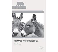 Animals and Sociology (The Palgrave Macmillan Animal Ethics Series)
