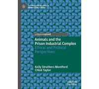 Animals and the Prison Industrial Complex: Ethical and Political Perspectives (The Palgrave Macmillan Animal Ethics Series)
