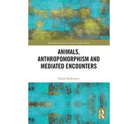 Animals, Anthropomorphism and Mediated Encounters (Routledge Human-Animal Studies Series)