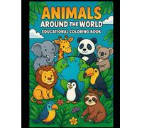 Animals Around the World - Educational Coloring Book: Learn and color 60 amazing animals from every continent! (Animals Around the World - Educational ... 60 amazing animals from every continent!))