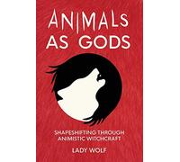 Animals as Gods: Shapeshifting through Animistic and Totemistic Witchcraft