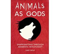 Animals as Gods: Shapeshifting through Animistic and Totemistic Witchcraft