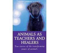 Animals as Healers and Teachers: True Stories of the Transforming Power of Animals