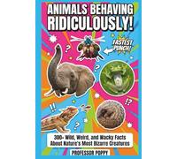 ANIMALS BEHAVING RIDICULOUSLY!: 300+ Wild, Weird, and Wacky Facts About Nature's Most Bizarre Creatures (Young Explorer Series)