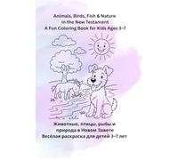 Animals, Birds, Fish & Nature in the New Testament Животные, птицы, рыбы и природа в Новом Завете: A Fun Coloring Book for Kids Ages 3-7 Весёлая раскраска для детей 3-7 лет