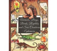 Animals, Bugs, Birds, Reptiles and Sea Creatures Ephemera: One-Sided Decorative Paper for Junk Journaling, Scrapbooking, Decoupage, Collages, Origami, ... Illustrations (Animals Ephemera Collection)