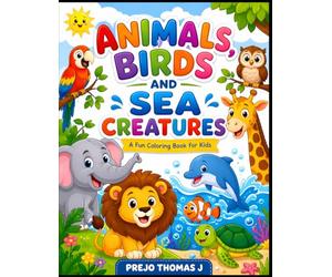 Animals Coloring Book for Kids Ages 3-6: Fun Activity Book with Cute Illustrations of Birds and Sea Creatures: 79 Pages of Simple, Bold Designs to Spark Creativity and Learning