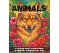 ANIMALS & Flowers Coloring Book for Adults: 50 Stunning Realistic Wildlife Designs for Relaxation, Creativity & Stress Relief (Adult Coloring Books: Calm, Art & Nature Love)